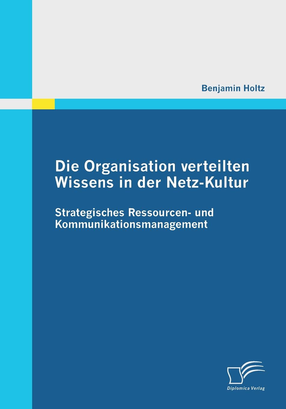 Die Organisation Verteilten Wissens in Der Netz-Kultur. Strategisches Ressourcen- Und Kommunikationsmanagement