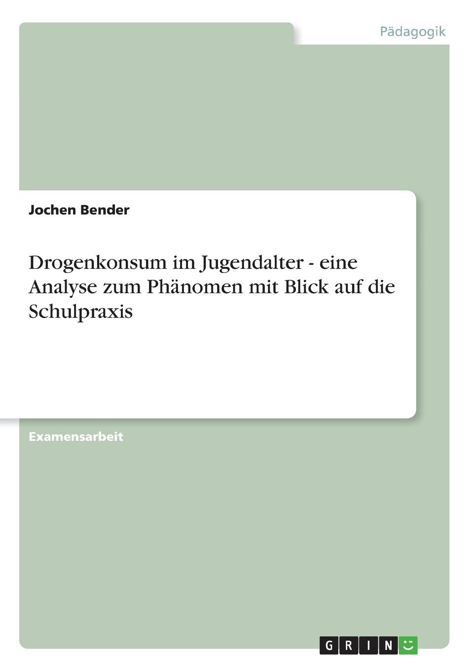 Drogenkonsum im Jugendalter - eine Analyse zum Phanomen mit Blick auf die Schulpraxis