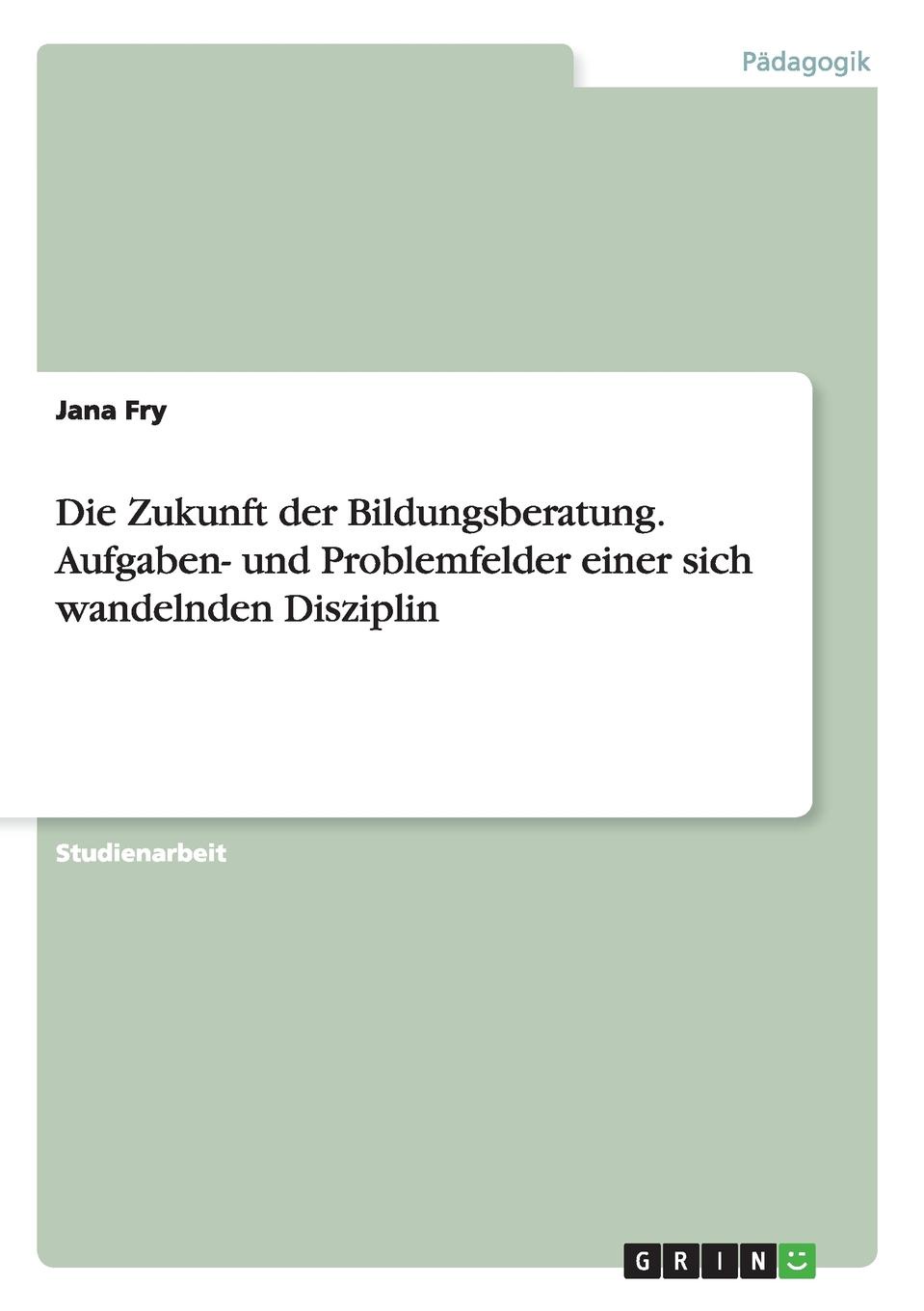 Die Zukunft der Bildungsberatung. Aufgaben- und Problemfelder einer sich wandelnden Disziplin