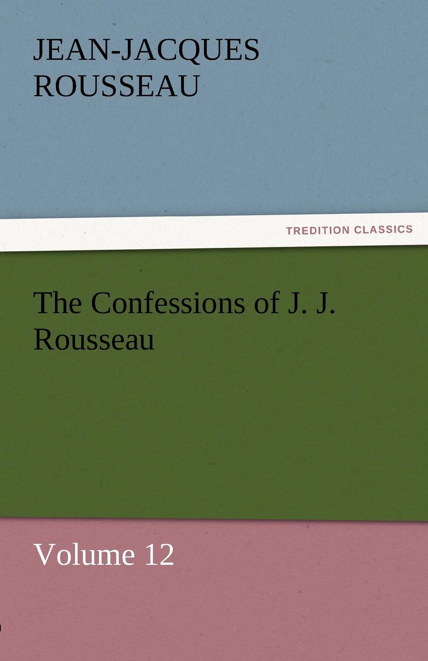 The Confessions of J. J. Rousseau - Volume 12