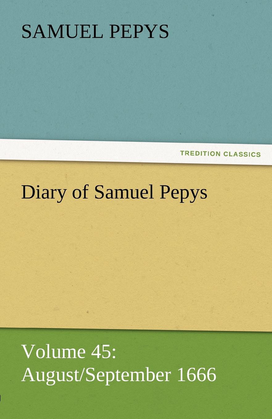 Diary of Samuel Pepys - Volume 45. August/September 1666