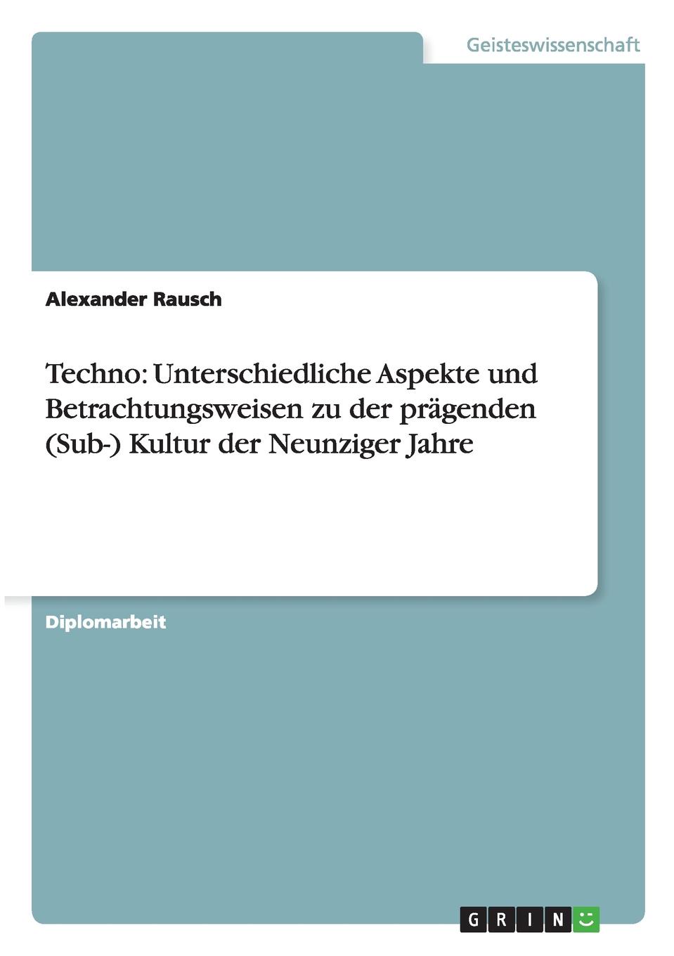 Techno. Unterschiedliche Aspekte und Betrachtungsweisen zu der pragenden (Sub-) Kultur der Neunziger Jahre