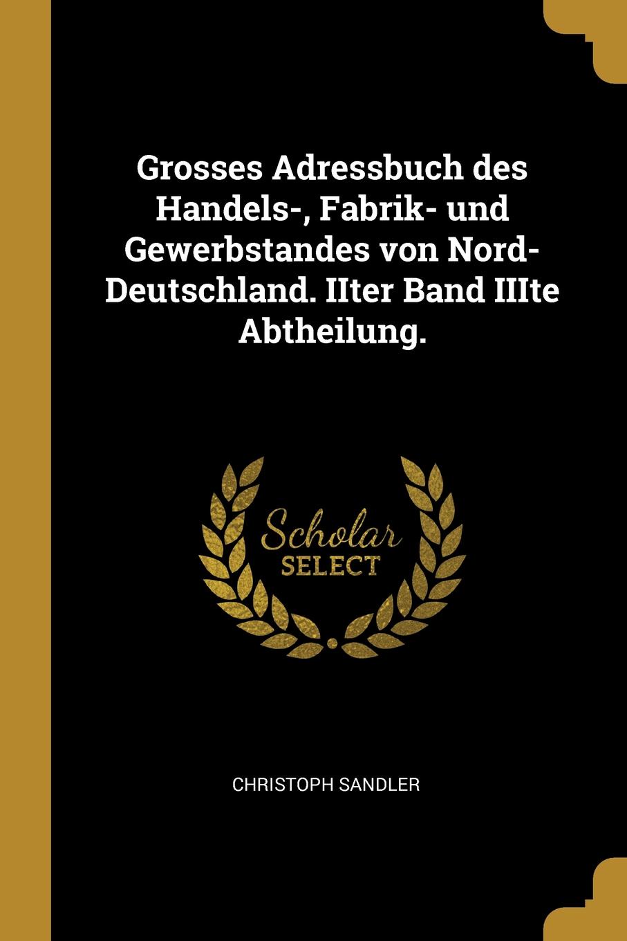 Grosses Adressbuch des Handels-, Fabrik- und Gewerbstandes von Nord-Deutschland. IIter Band IIIte Abtheilung.