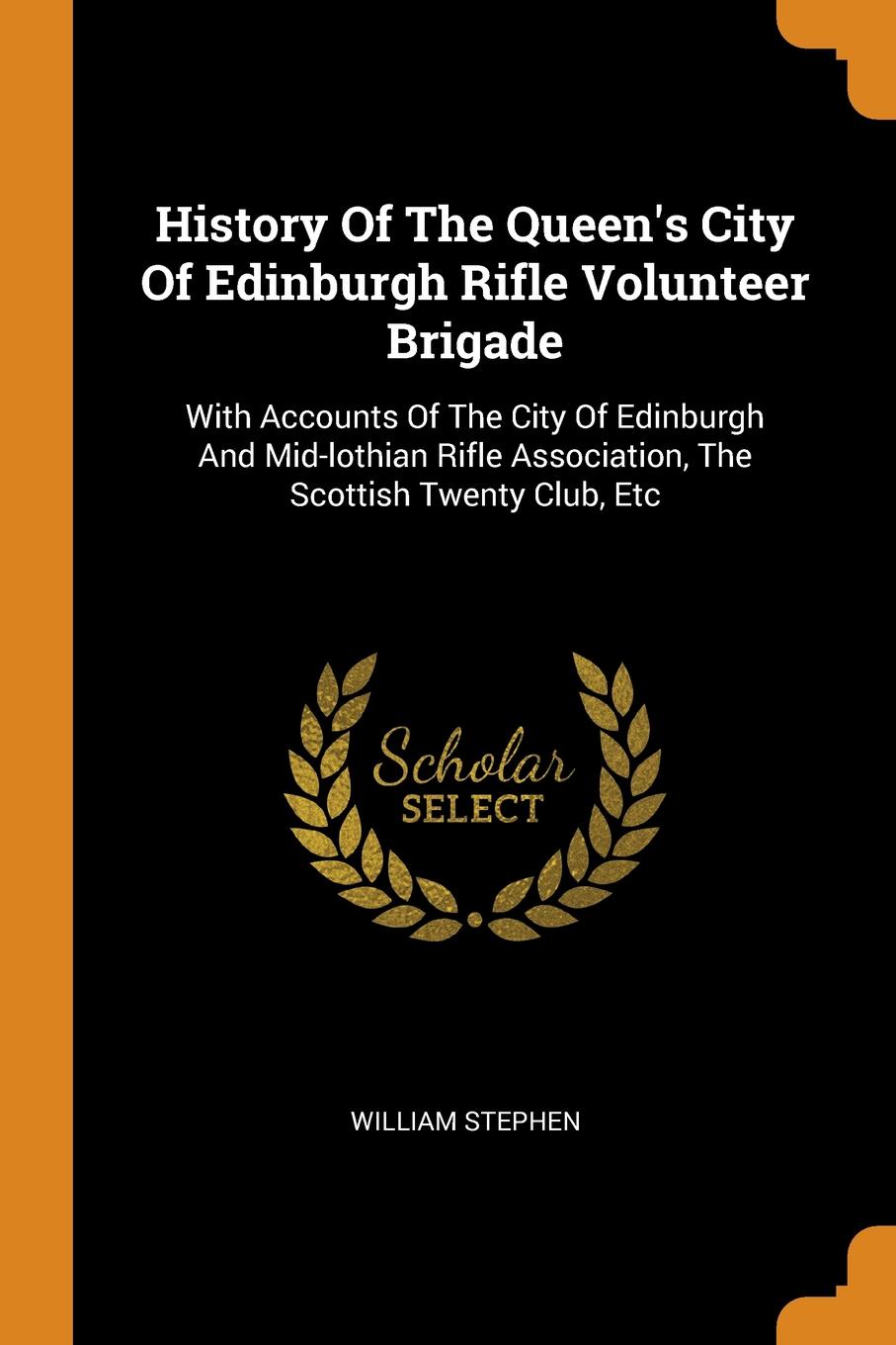 History Of The Queen.s City Of Edinburgh Rifle Volunteer Brigade. With Accounts Of The City Of Edinburgh And Mid-lothian Rifle Association, The Scottish Twenty Club, Etc