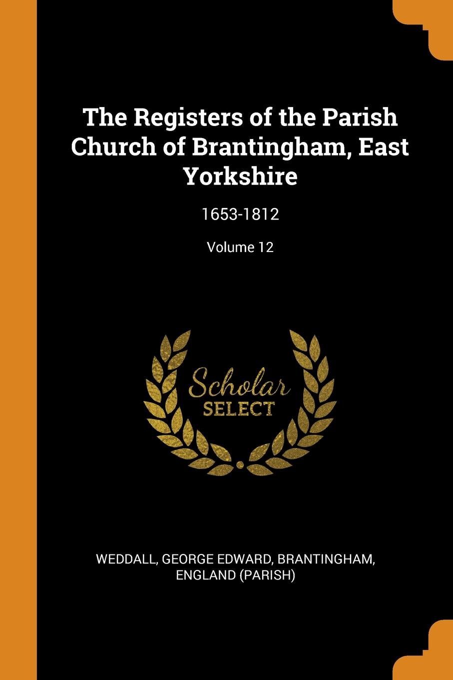 The Registers of the Parish Church of Brantingham, East Yorkshire. 1653-1812; Volume 12