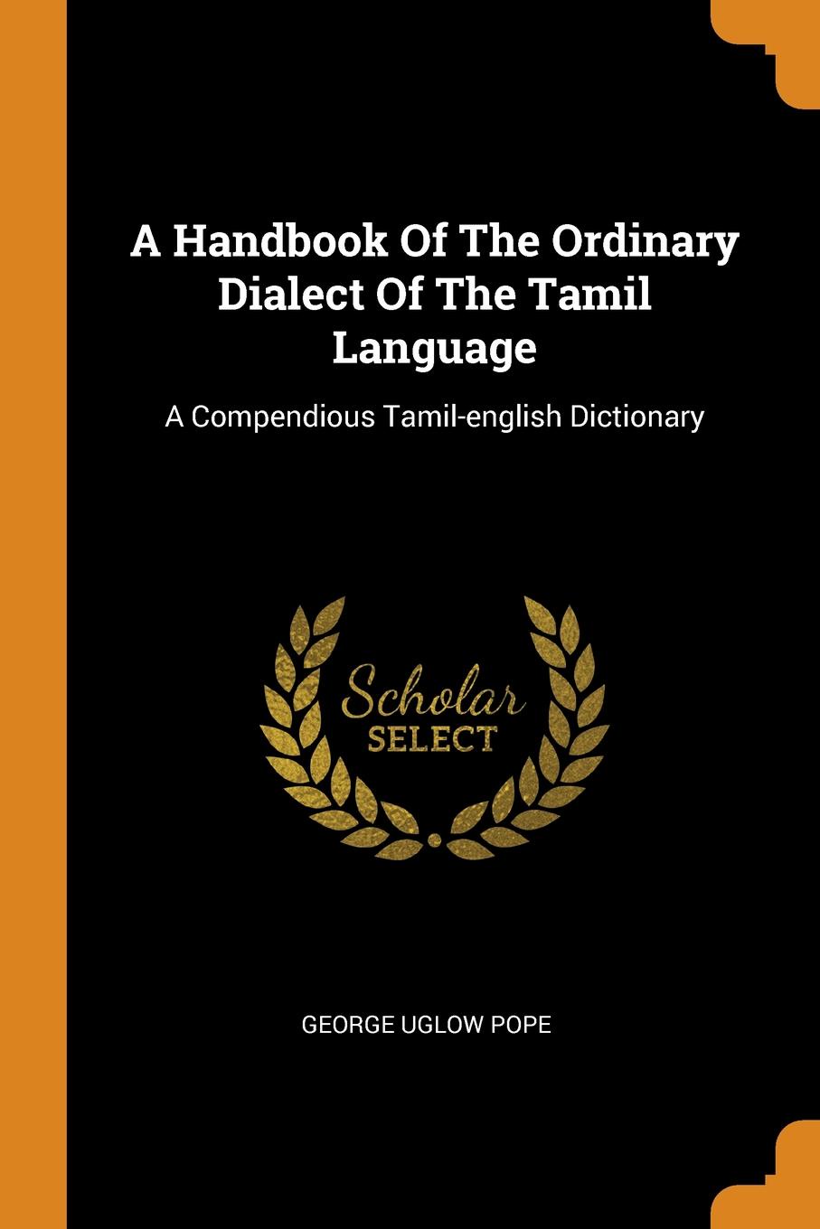 A Handbook Of The Ordinary Dialect Of The Tamil Language. A Compendious Tamil-english Dictionary