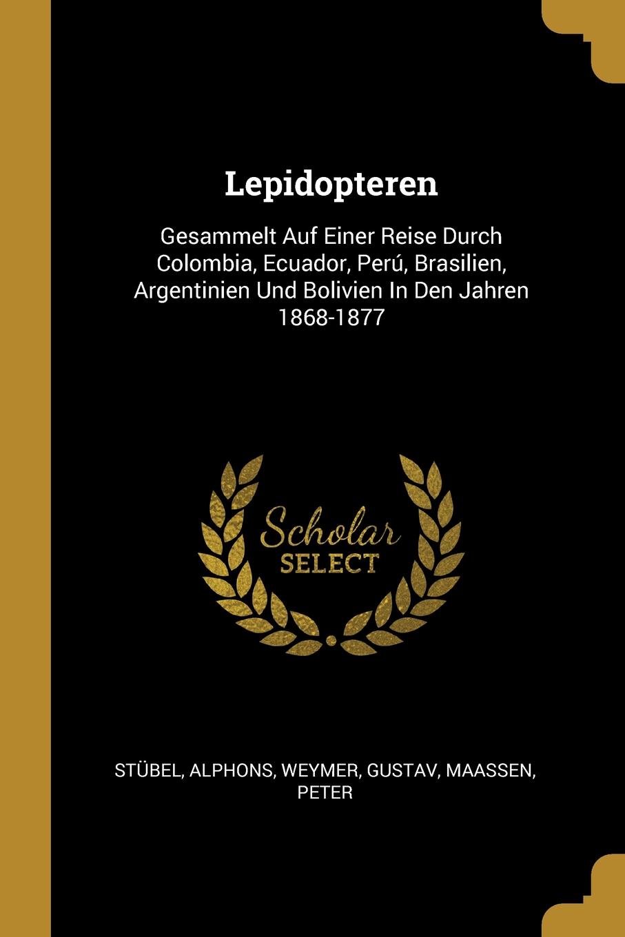 Lepidopteren. Gesammelt Auf Einer Reise Durch Colombia, Ecuador, Peru, Brasilien, Argentinien Und Bolivien In Den Jahren 1868-1877