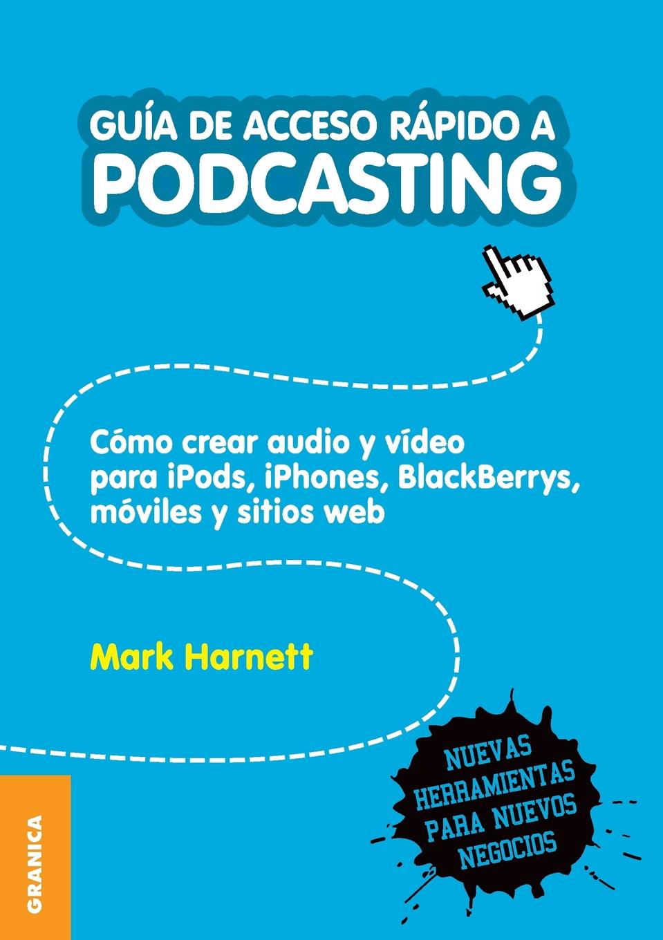 Guia de Acceso Rapido a Podcasting. Como crear audio y video para iPods, iPhones, blackberries, moviles y webs