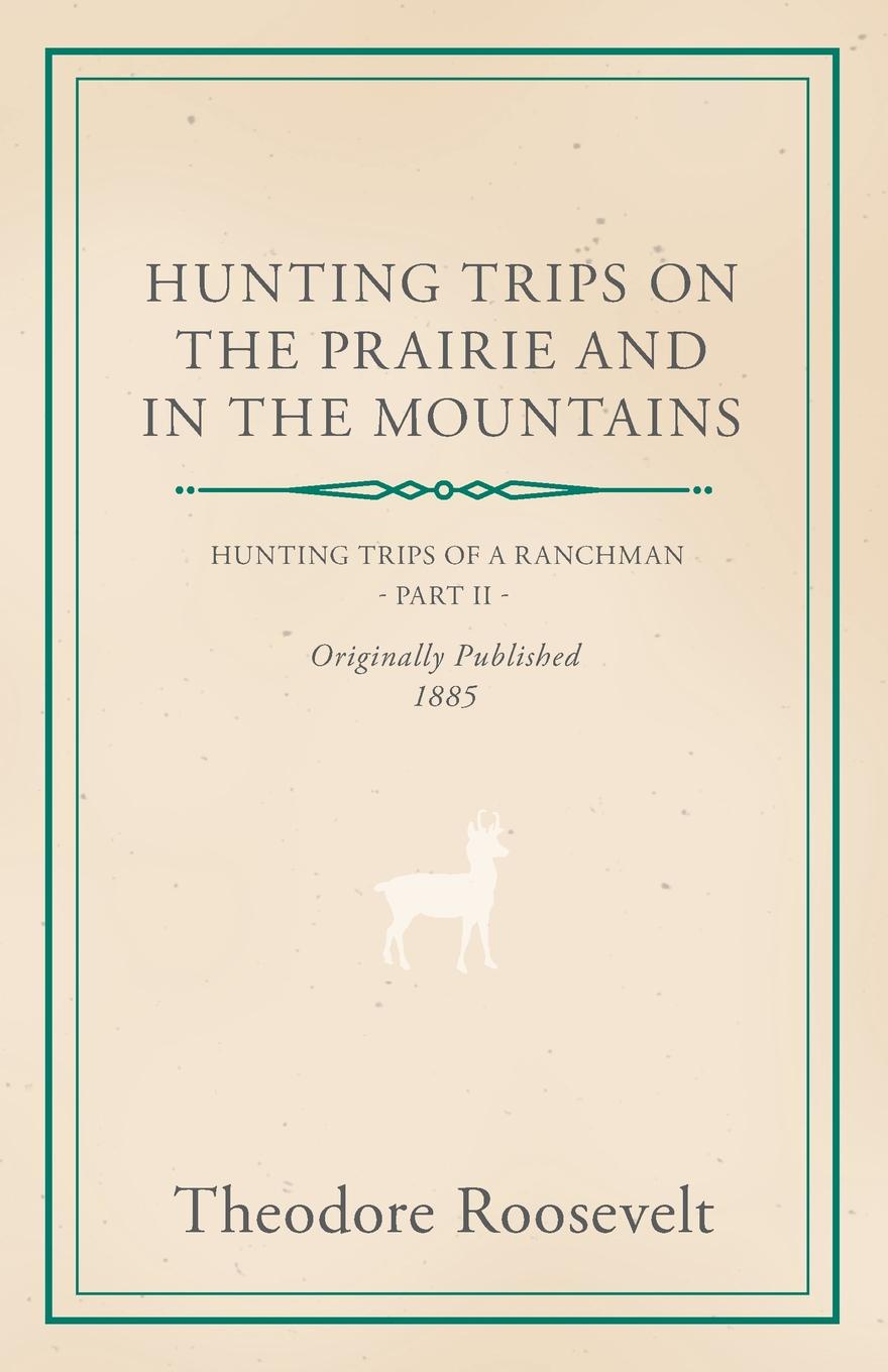 Hunting Trips on the Prairie and in the Mountains - Hunting Trips of a Ranchman - Part II