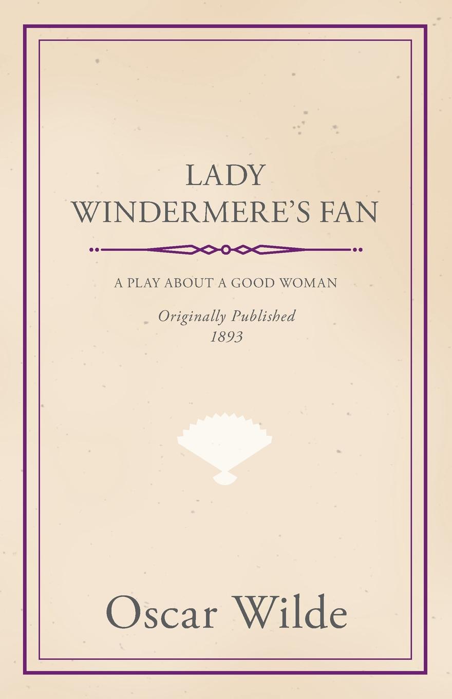 Lady Windermere.s Fan - A Play about a Good Woman