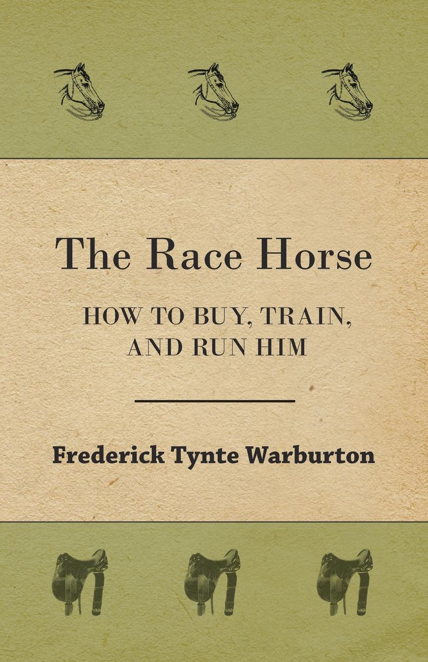 The Race Horse; How To Buy, Train, And Run Him