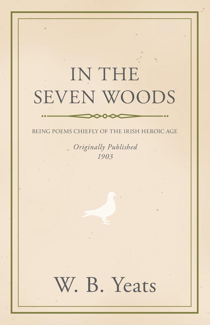 In the Seven Woods - Being Poems Chiefly of the Irish Heroic Age