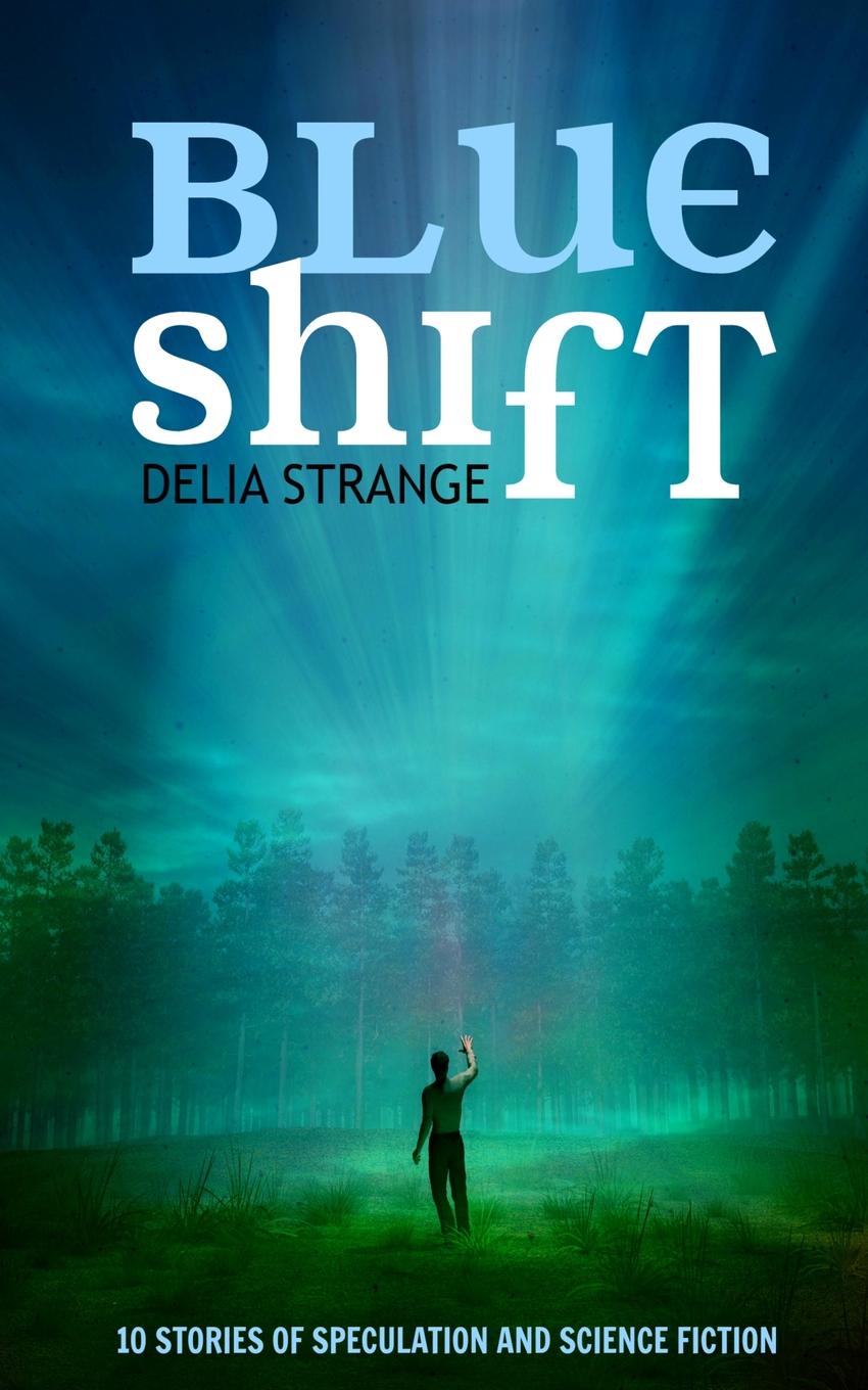 Blue Shift. 10 Stories of Speculation and Science Fiction