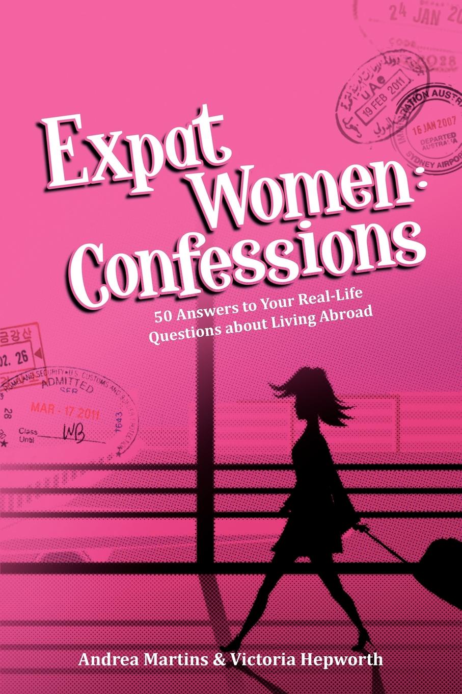 Expat Women. Confessions - 50 Answers to Your Real-Life Questions about Living Abroad