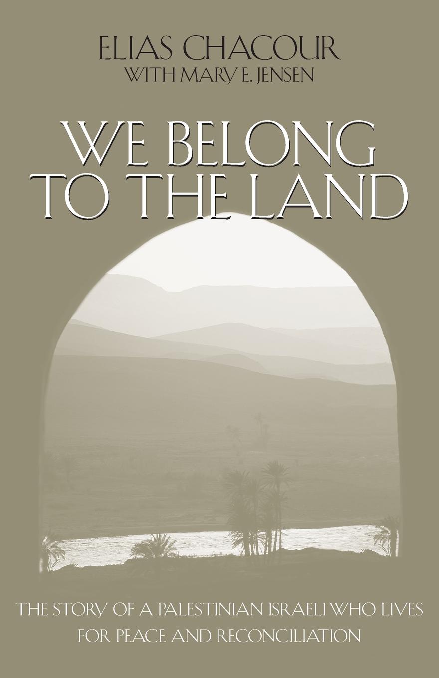 We Belong to the Land. The Story of a Palestinian Israeli Who Lives for Peace and Reconciliation