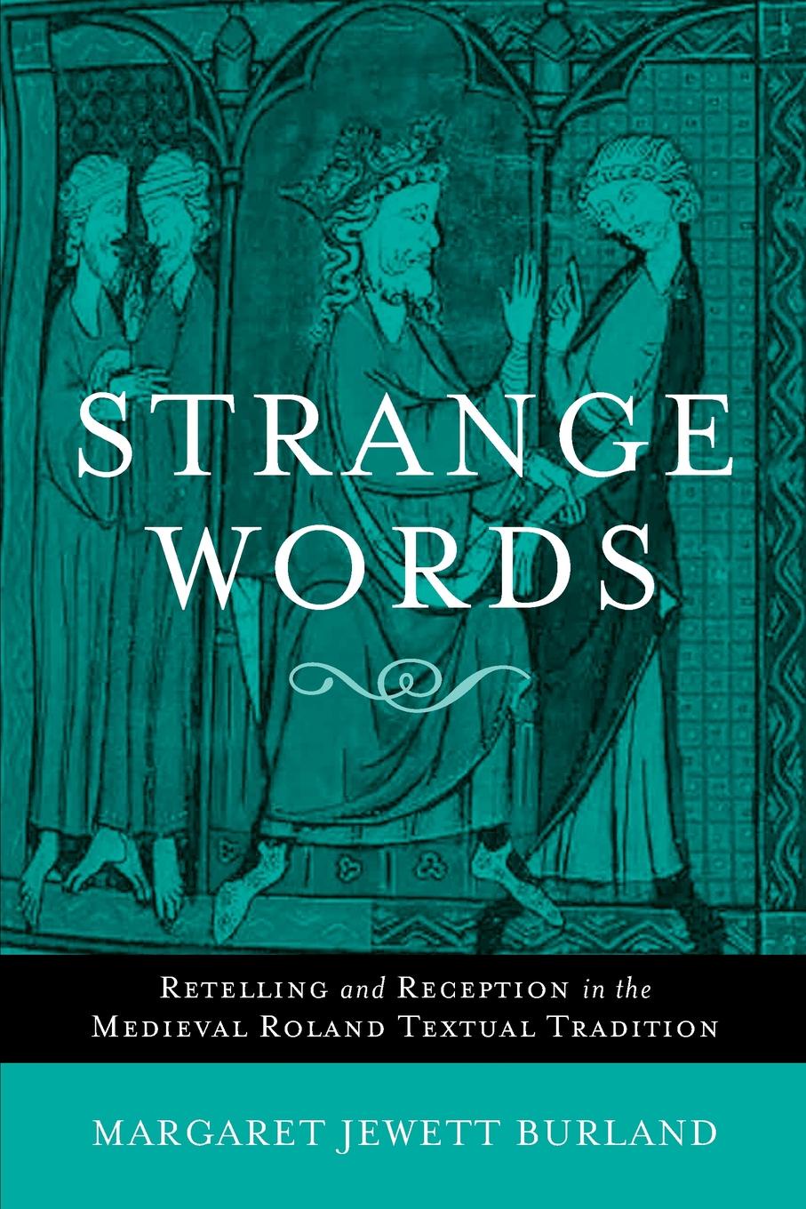 Strange Words. Retelling and Reception in the Medieval Roland Textual Tradition