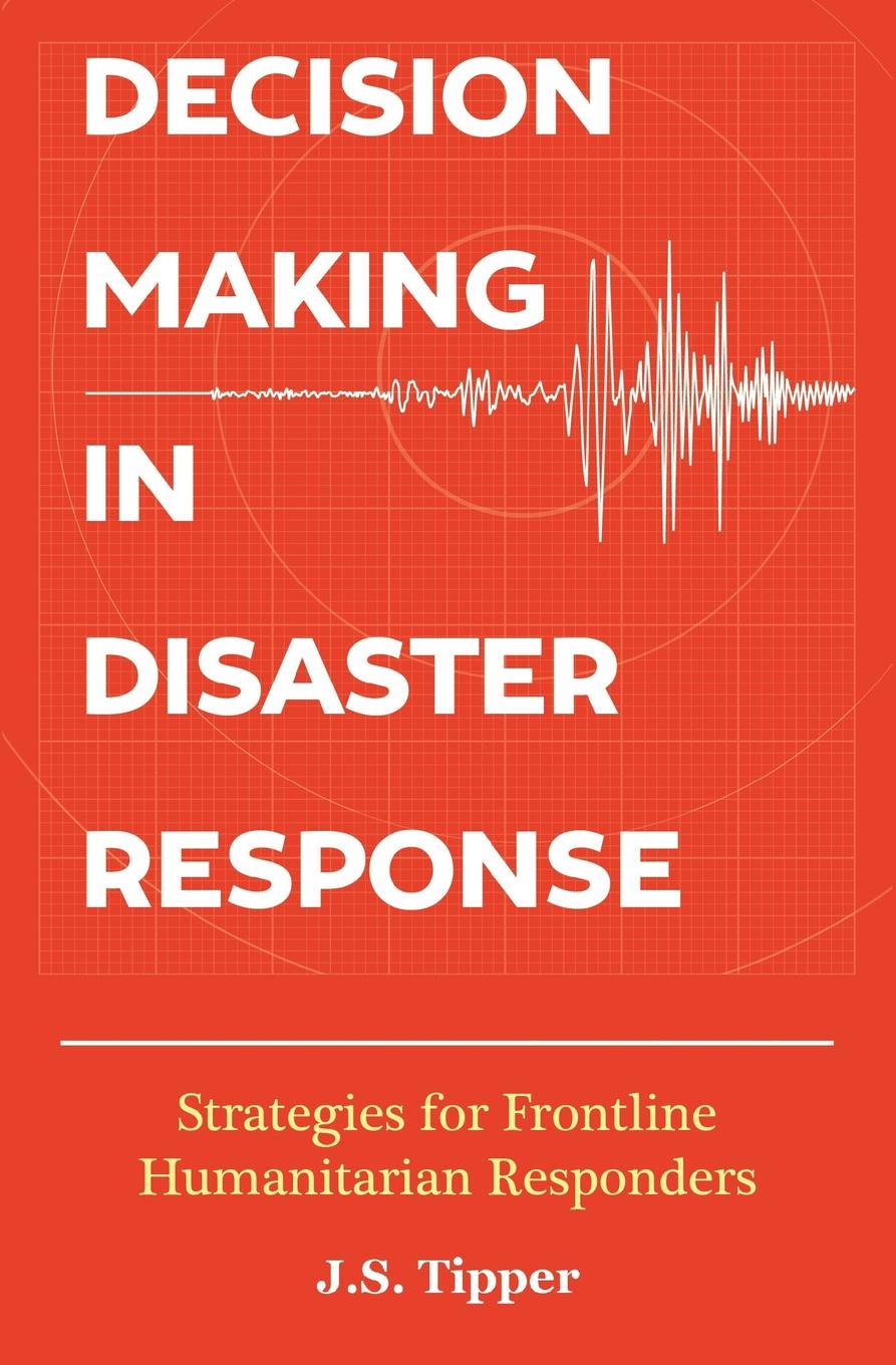 Decision Making in Disaster Response. Strategies for Frontline Humanitarian Responders