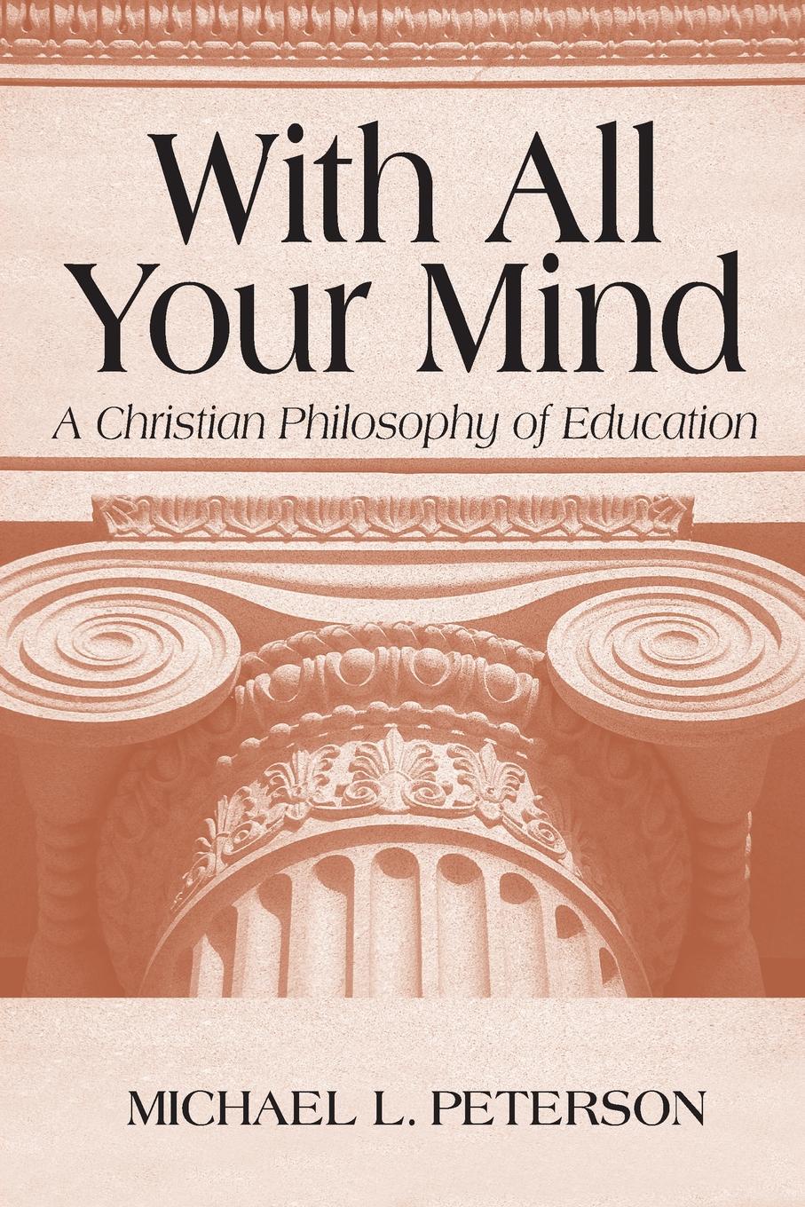 With All Your Mind. A Christian Philosophy of Education