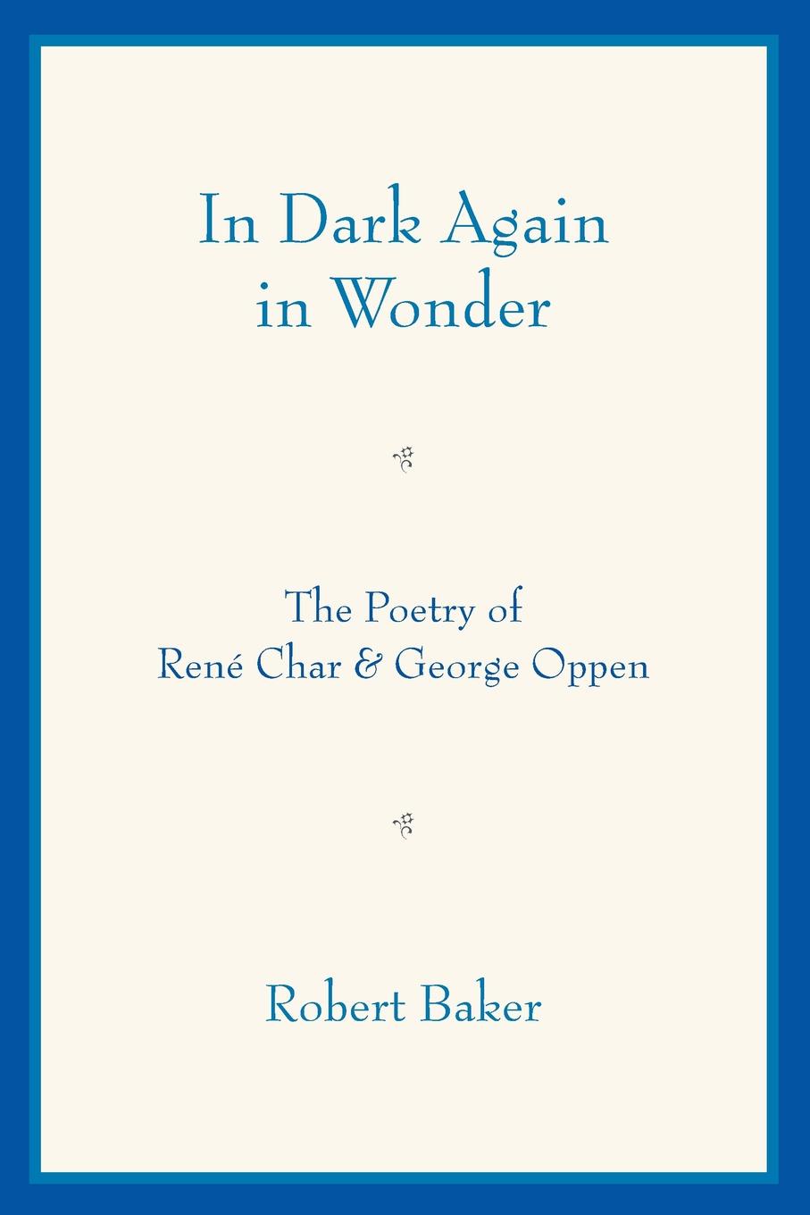 In Dark Again in Wonder. The Poetry of Rene Char and George Oppen