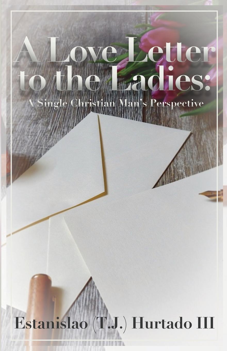 A Love Letter to the Ladies. : A Single Christian Man.s Perspective