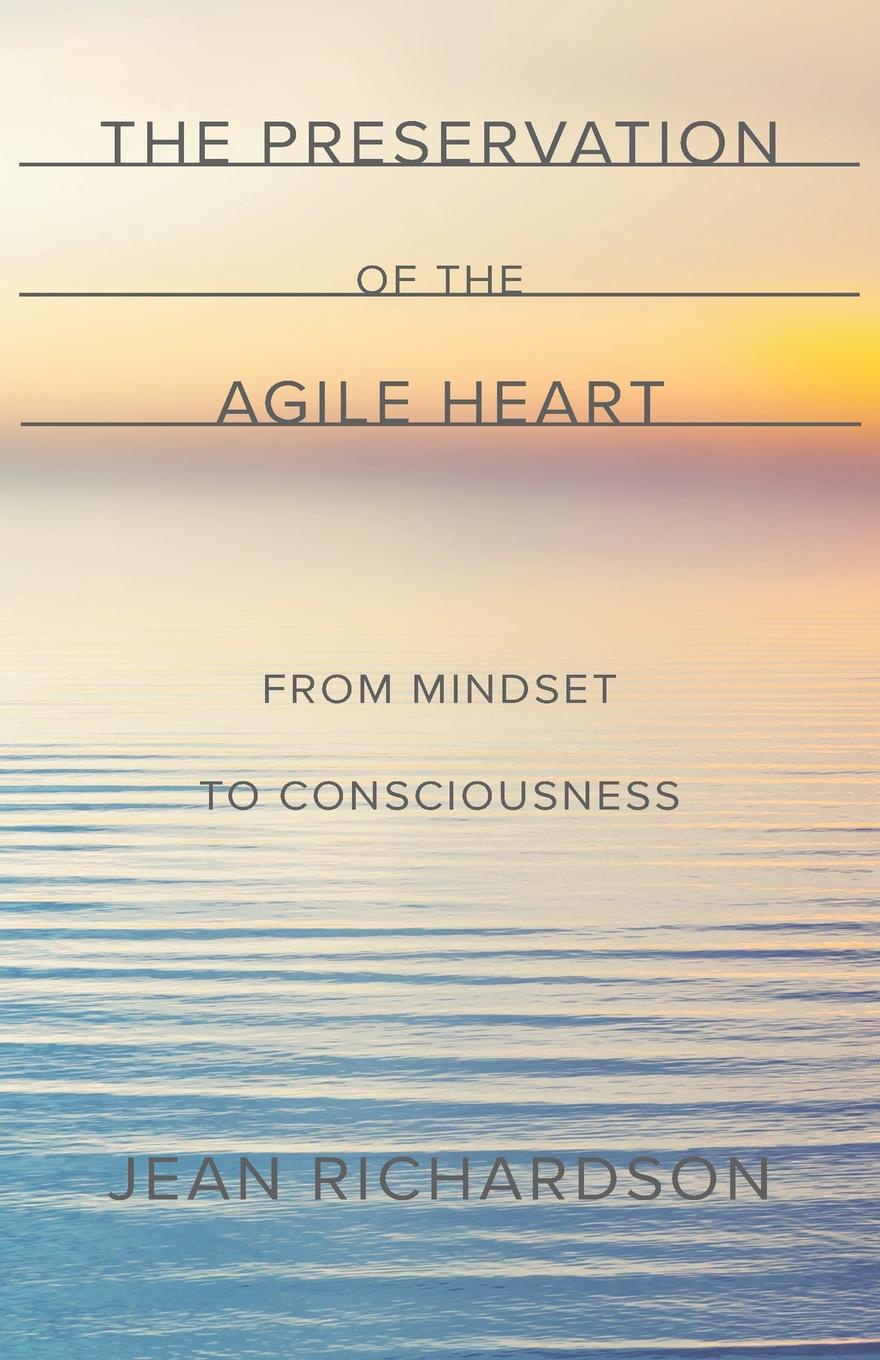 The Preservation of the Agile Heart. From Mindset to Consciousness