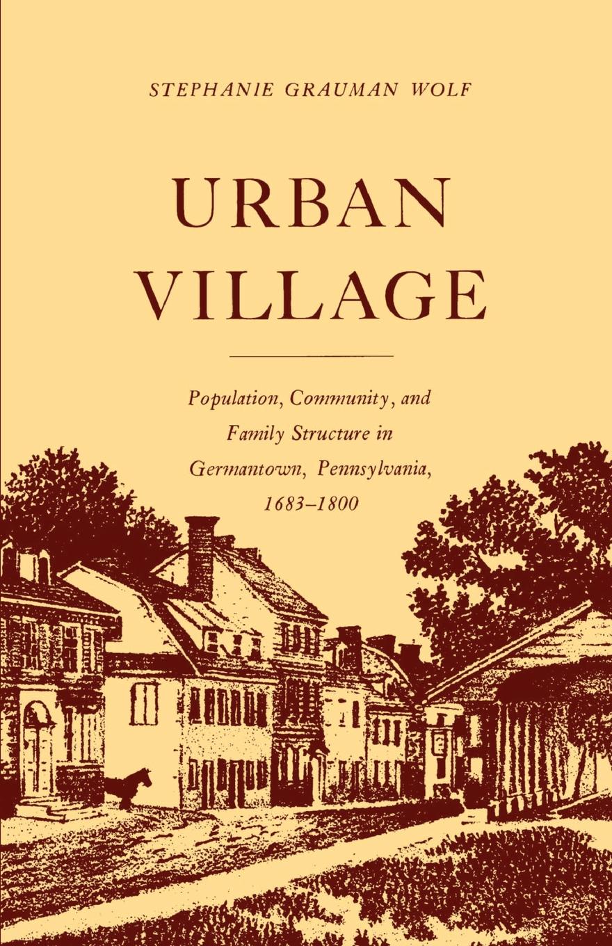 Urban Village. Population, Community, and Family Structure in Germantown, Pennsylvania, 1683-1800