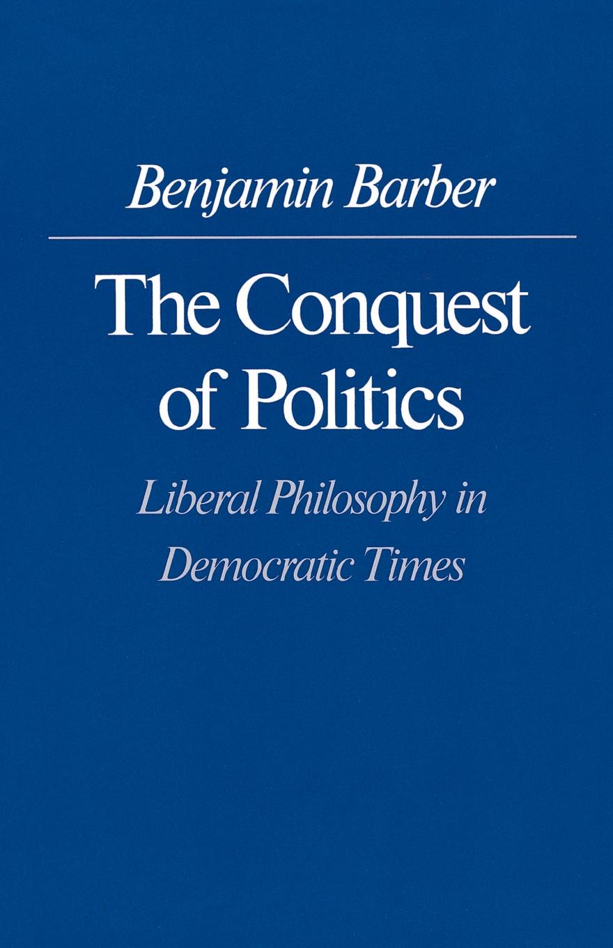 The Conquest of Politics. Liberal Philosophy in Democratic Times