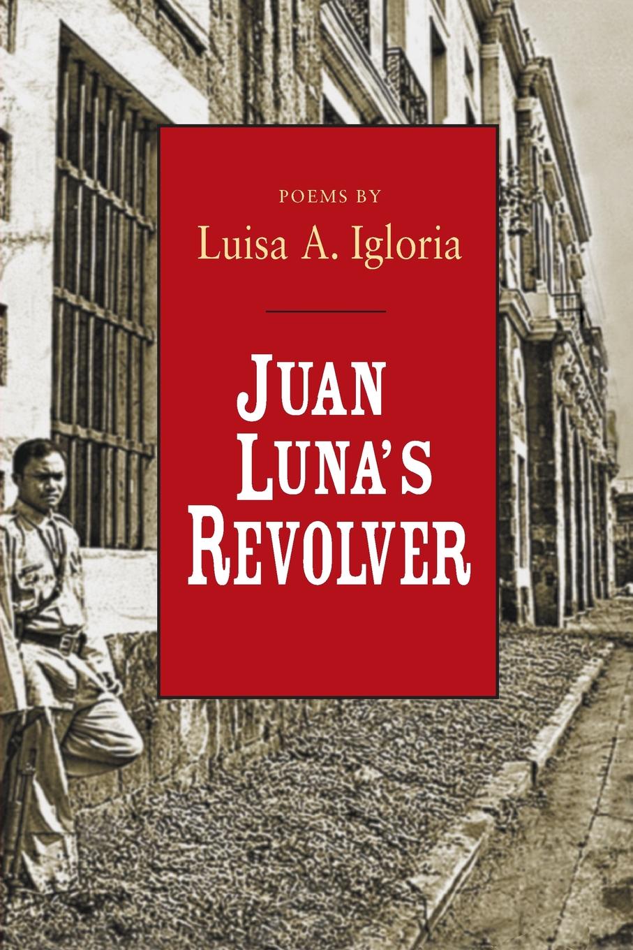 Juan Luna.s Revolver. Luisa A. Igloria Juan Luna.s Revolver. Luisa A. Igloria