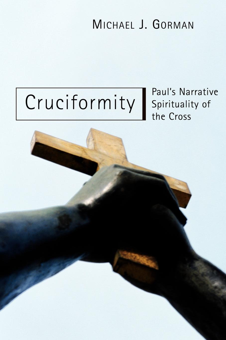 Cruciformity. Paul.s Narrative Spirituality of the Cross