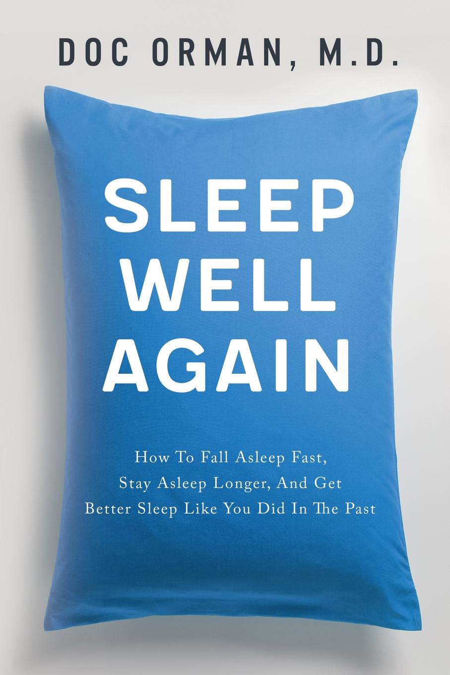 Sleep Well Again. How To Fall Asleep Fast, Stay Asleep Longer, And Get Better Sleep Like You Did In The Past