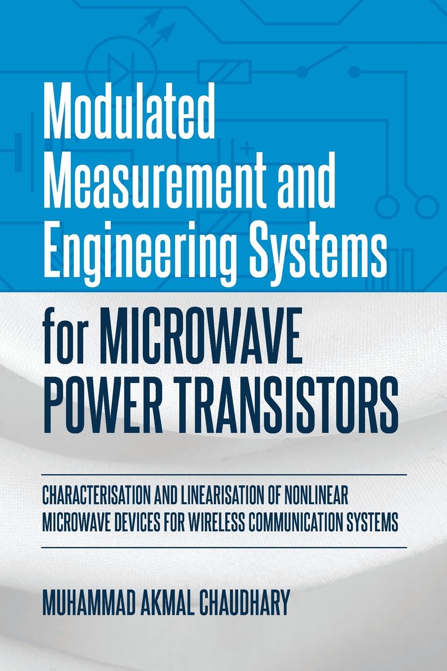 Modulated Measurement and Engineering Systems for Microwave Power Transistors. Characterisation and Linearisation of Nonlinear Microwave Devices for Wireless Communication Systems