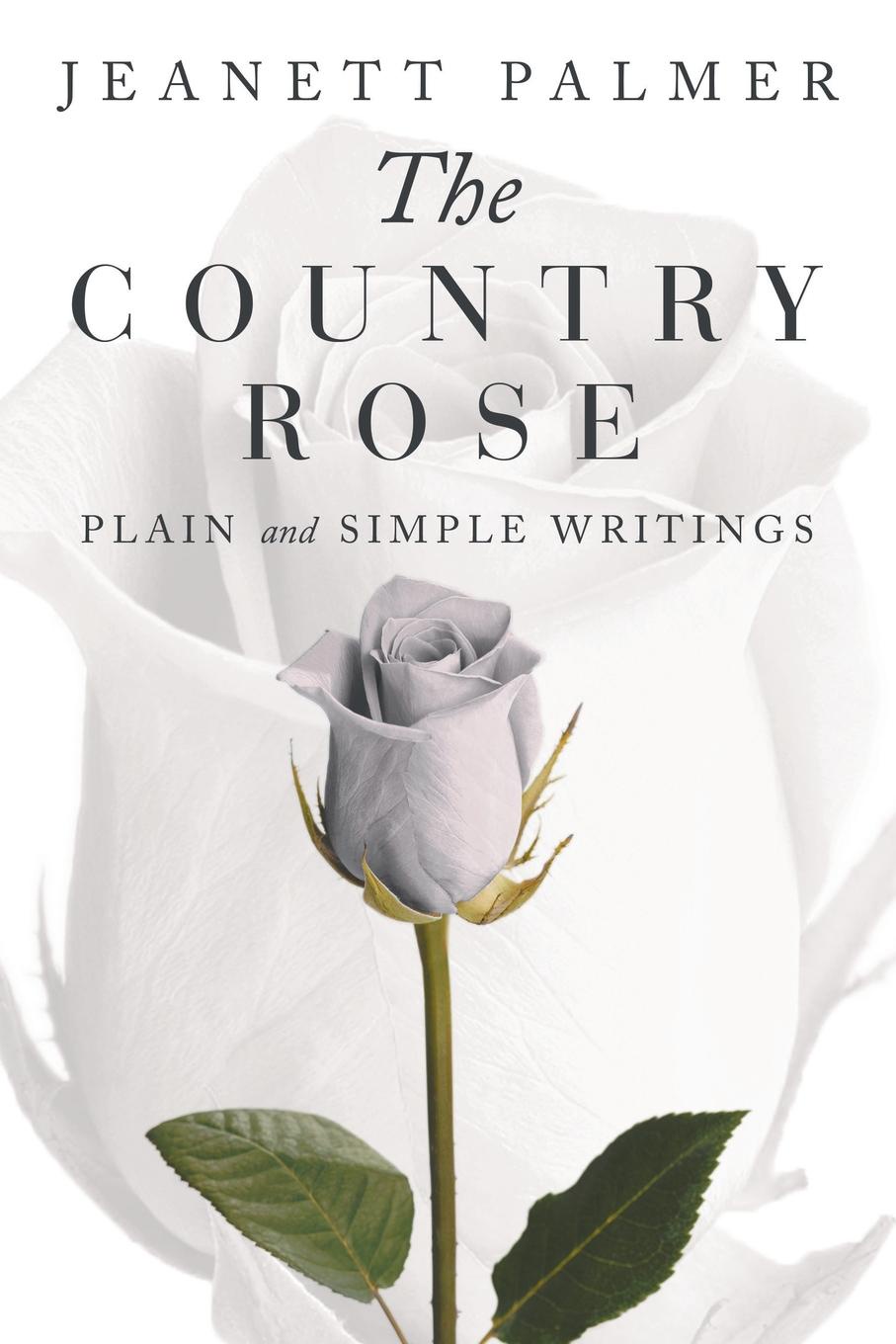 The Country Rose. Plain and Simple Writings