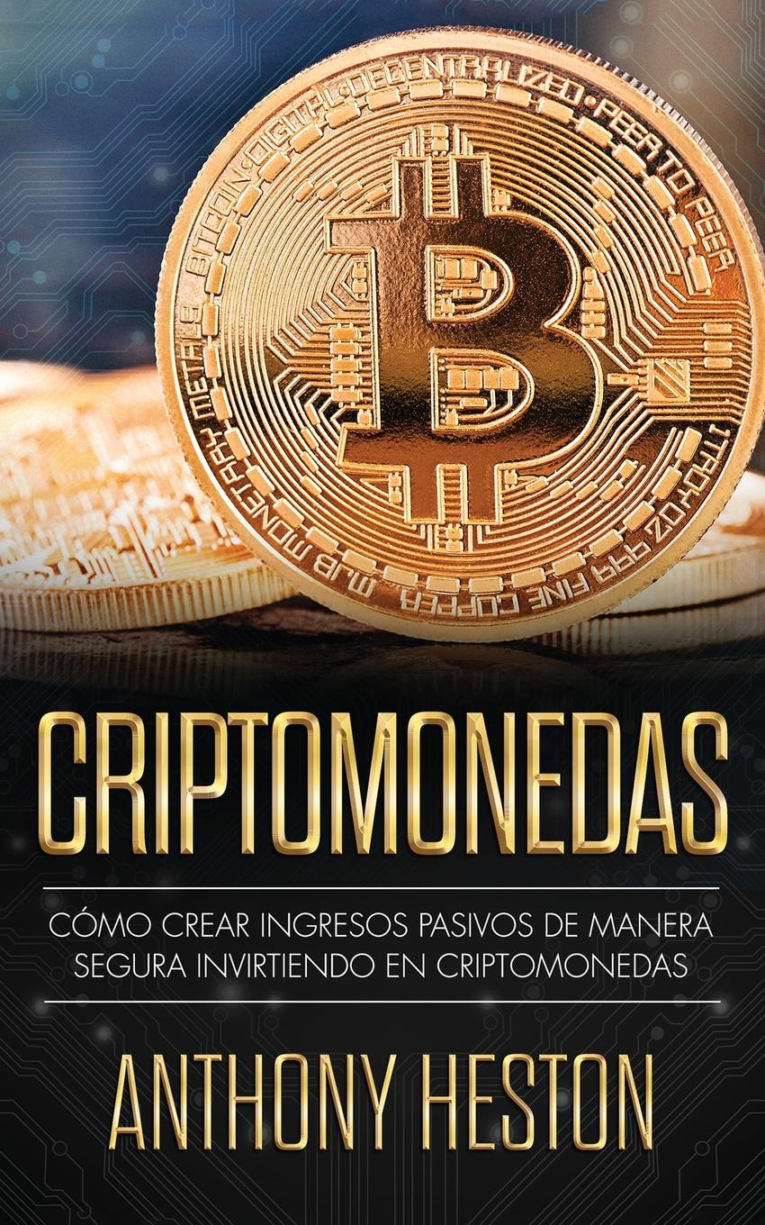 Criptomonedas. Como Crear Ingresos Pasivos a Largo Plazo de Manera Segura con las Criptomonedas