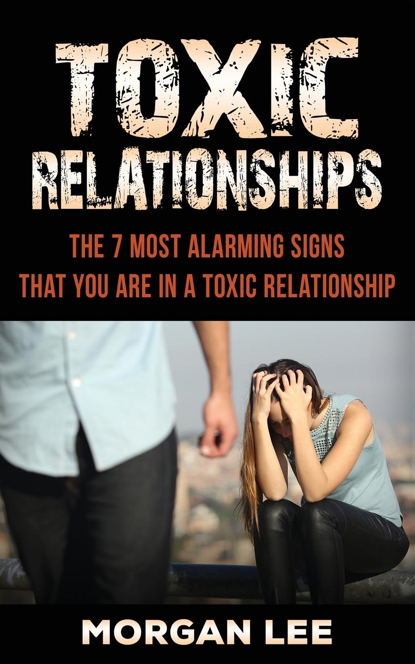 Toxic Relationships. 7 Alarming Signs that you are in a Toxic Relationship