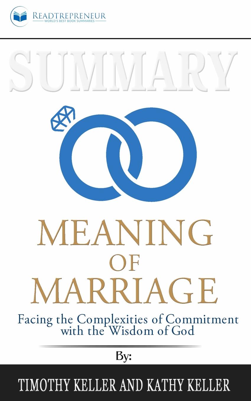 Summary of The Meaning of Marriage. Facing the Complexities of Commitment with the Wisdom of God by Timothy Keller
