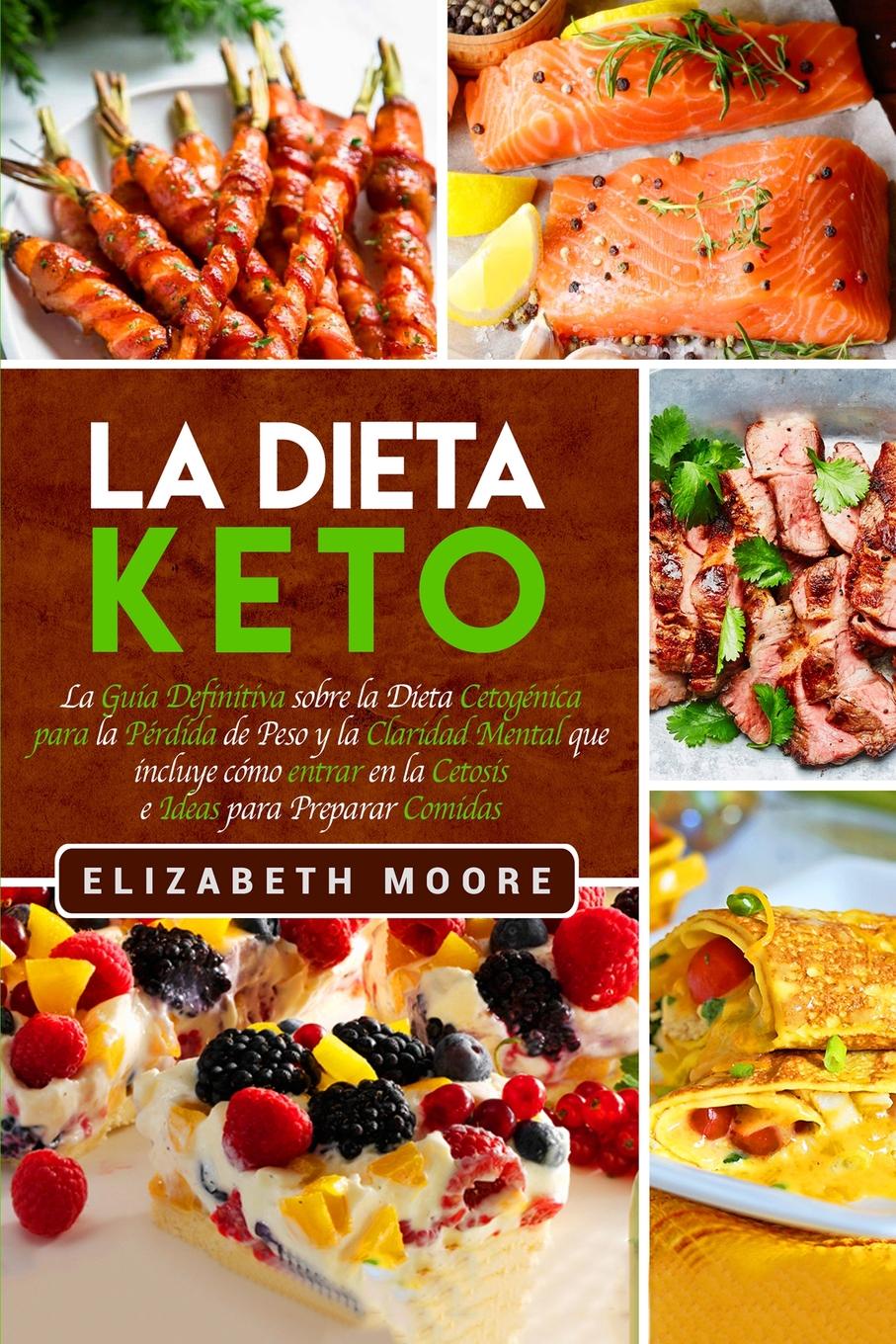 La Dieta Keto. La Guia Definitiva sobre la Dieta Cetogenica para la Perdida de Peso y la Claridad Mental que incluye como entrar en la Cetosis e Ideas para Preparar Comidas