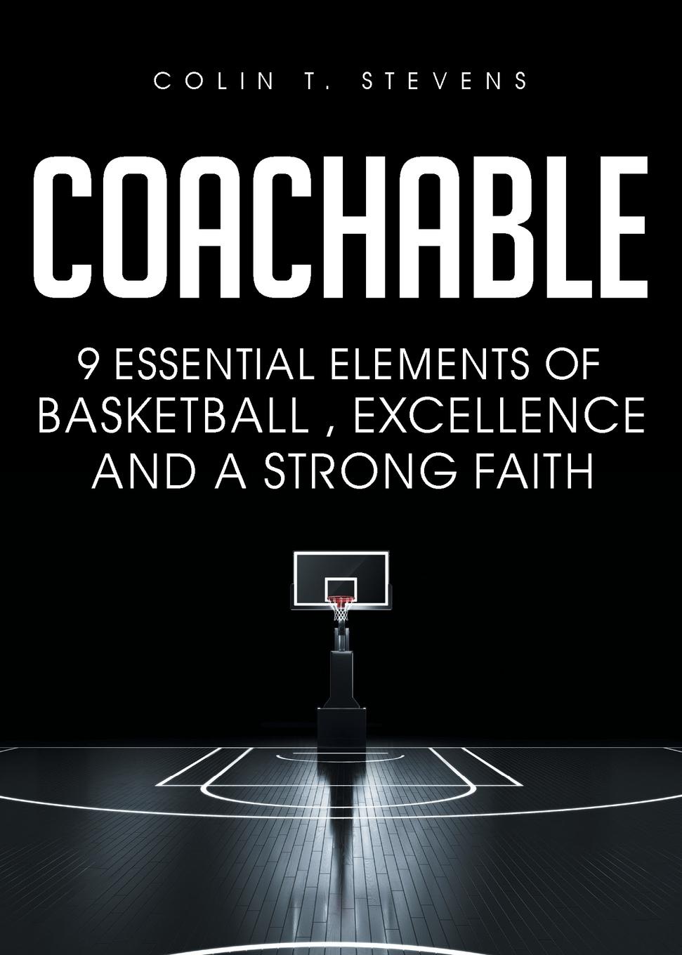 Coachable. 9 Essential Elements of Basketball, Excellence and a Strong Faith