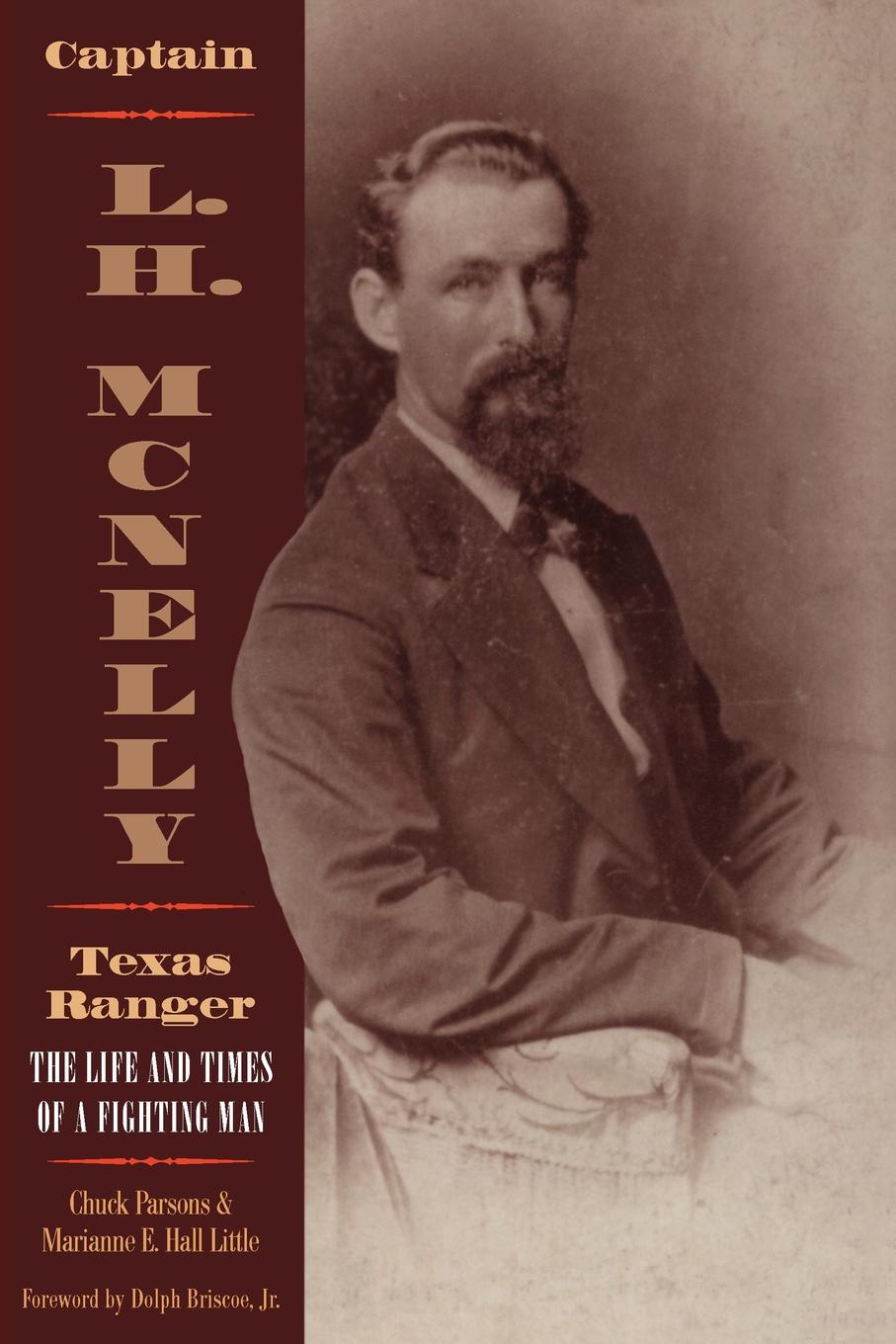 Captain L.H. McNelly, Texas Ranger. The Life . Times of a Fighting Man