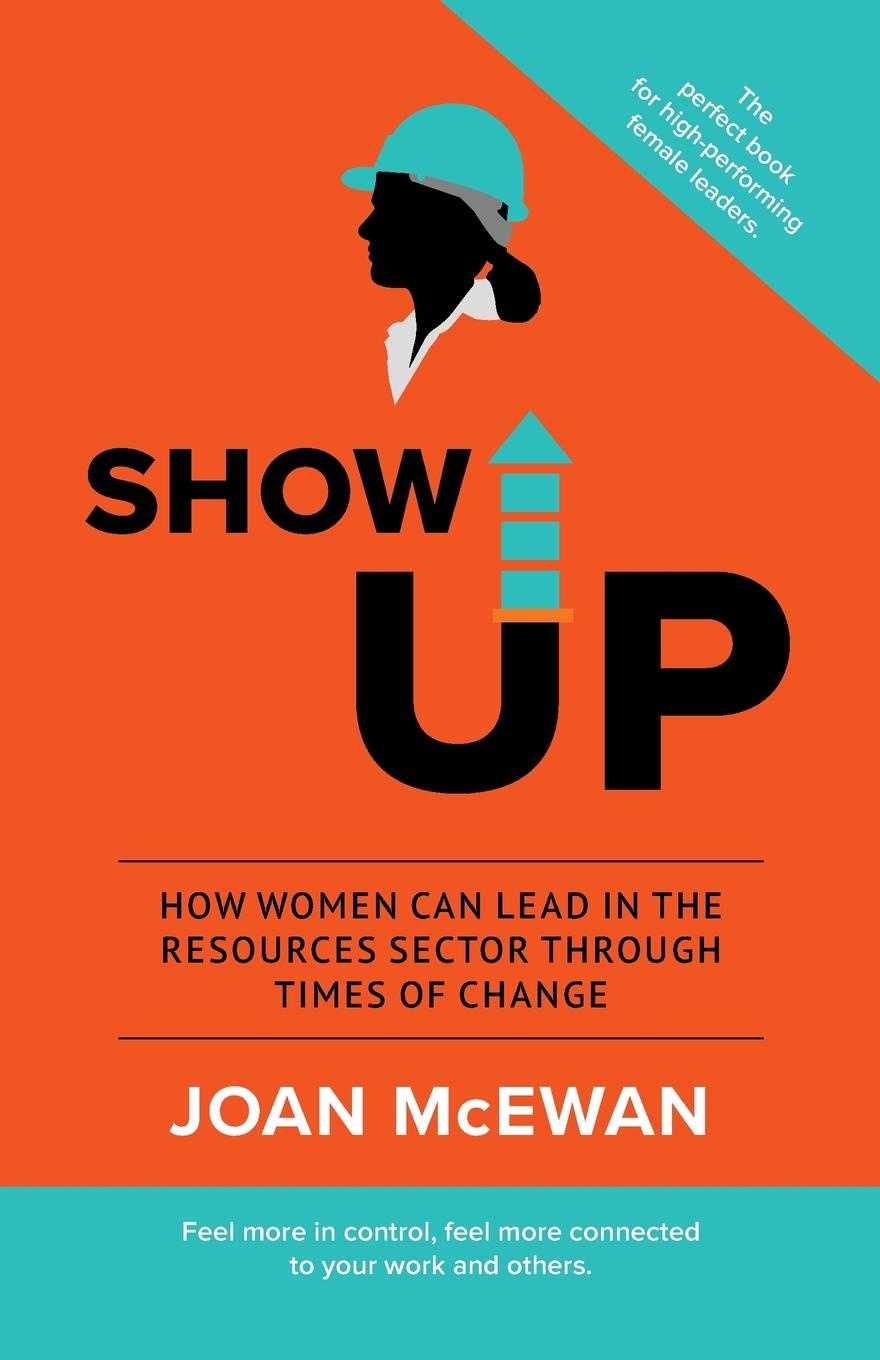 Show Up. How Women Can Lead in the Resources Sector Through Times of Change