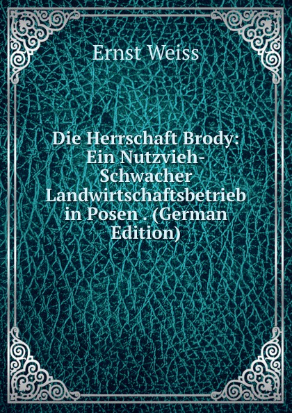 Die Herrschaft Brody: Ein Nutzvieh-Schwacher Landwirtschaftsbetrieb in Posen . (German Edition)