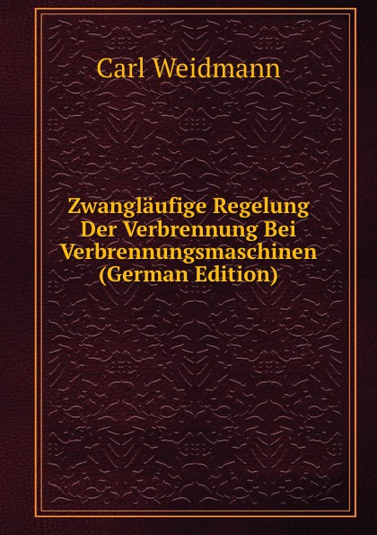 Zwanglaufige Regelung Der Verbrennung Bei Verbrennungsmaschinen (German Edition)