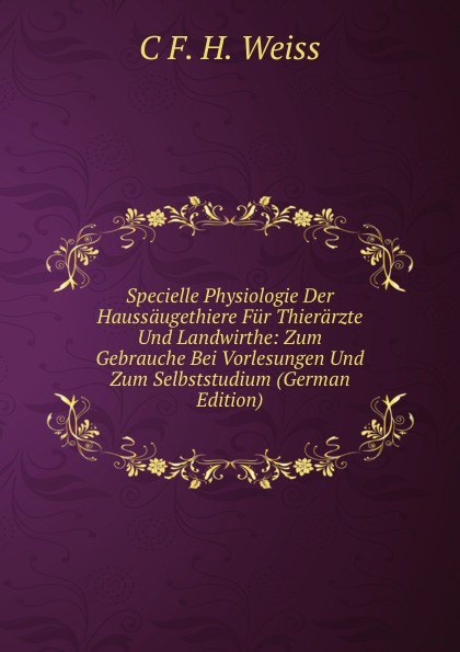 Specielle Physiologie Der Haussaugethiere Fur Thierarzte Und Landwirthe: Zum Gebrauche Bei Vorlesungen Und Zum Selbststudium (German Edition)