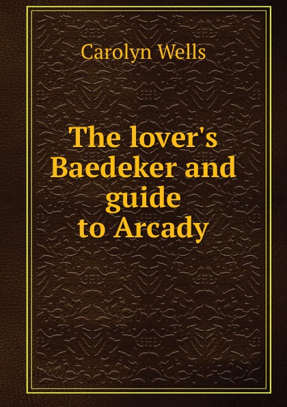 The lover.s Baedeker and guide to Arcady