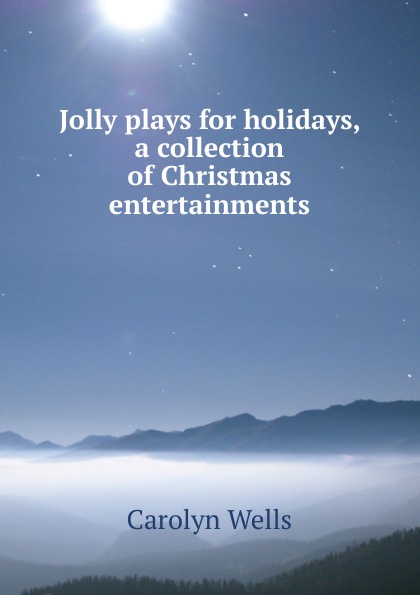 Jolly plays for holidays, a collection of Christmas entertainments