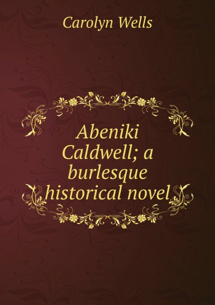 Abeniki Caldwell; a burlesque historical novel