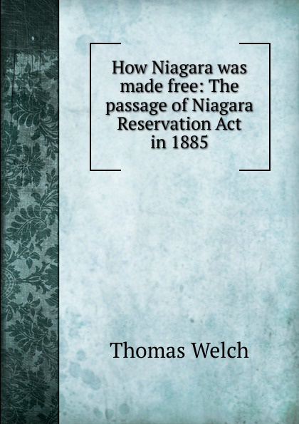 How Niagara was made free: The passage of Niagara Reservation Act in 1885