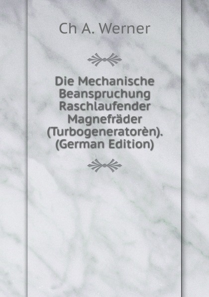 Die Mechanische Beanspruchung Raschlaufender Magnefrader (Turbogeneratoren). (German Edition)