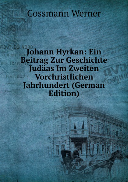 Johann Hyrkan: Ein Beitrag Zur Geschichte Judaas Im Zweiten Vorchristlichen Jahrhundert (German Edition)