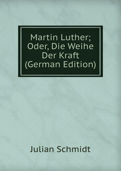 Martin Luther; Oder, Die Weihe Der Kraft (German Edition)