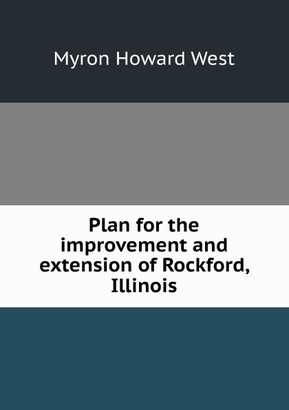 Plan for the improvement and extension of Rockford, Illinois